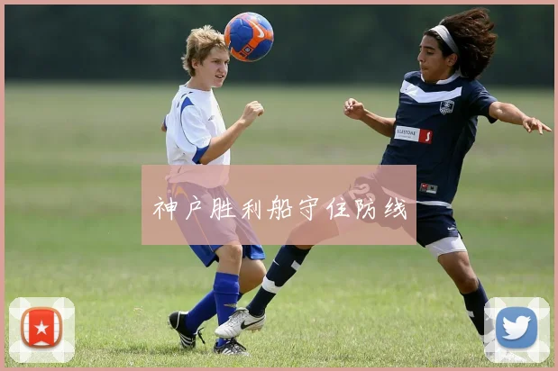 神户胜利船守住防线