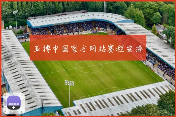 亚搏中国官方网站赛程安排