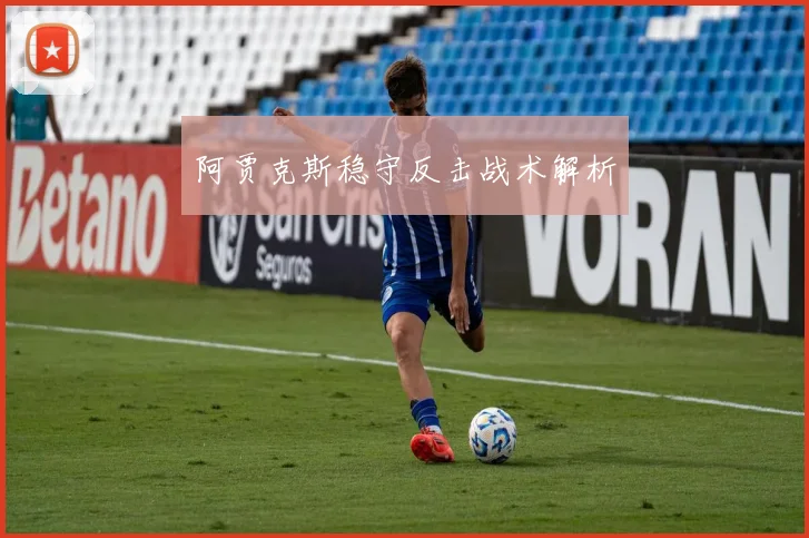 阿贾克斯稳守反击战术解析