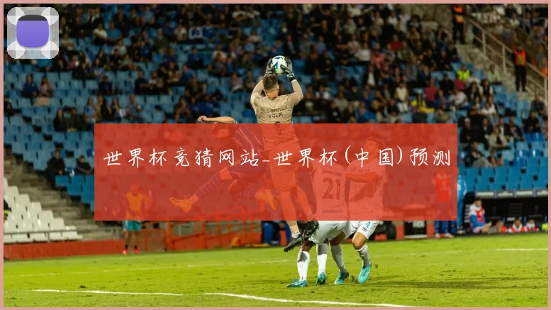 世界杯竞猜网站_世界杯(中国)预测