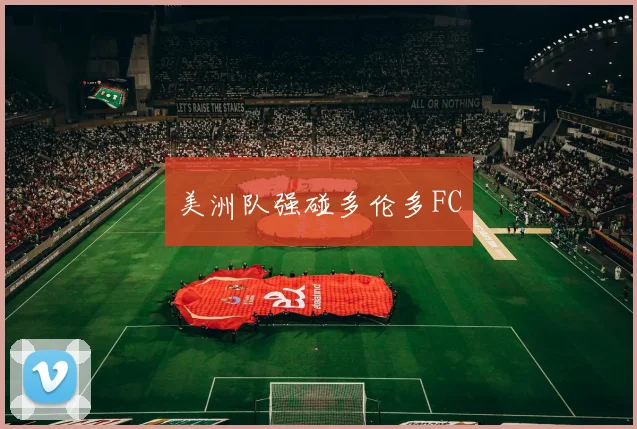美洲队强碰多伦多FC