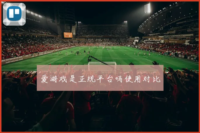 爱游戏是正规平台吗使用对比