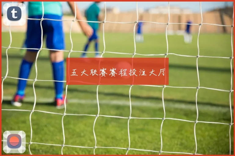 五大联赛赛程投注大厅