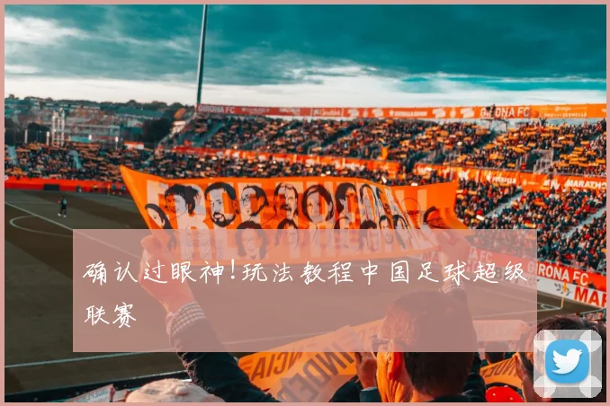 确认过眼神!玩法教程中国足球超级联赛