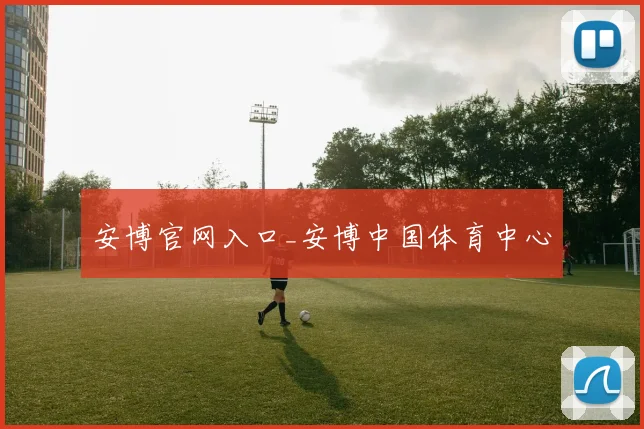 安博官网入口_安博中国体育中心