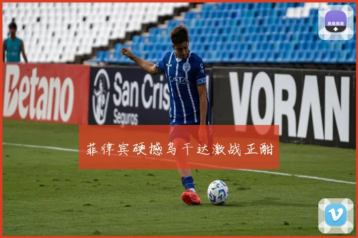 菲律宾硬撼乌干达激战正酣