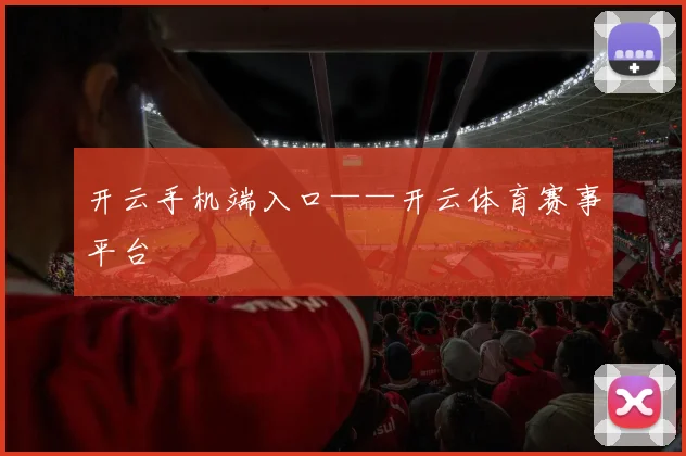 开云手机端入口——开云体育赛事平台