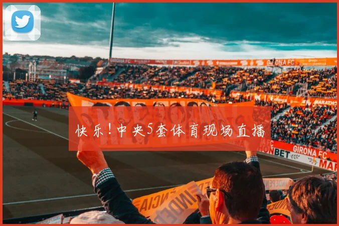快乐!中央5套体育现场直播