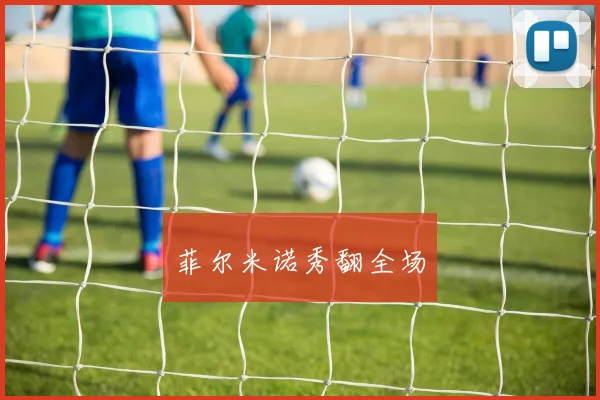 菲尔米诺秀翻全场