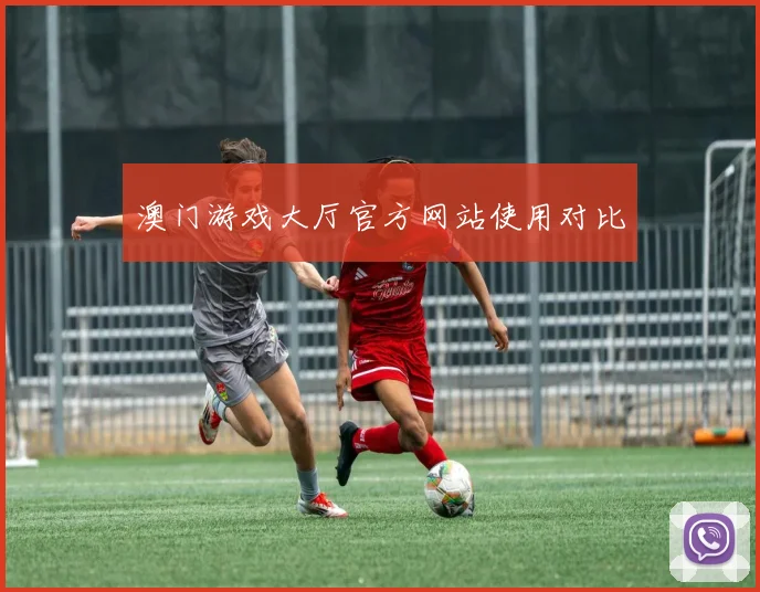 澳门游戏大厅官方网站使用对比