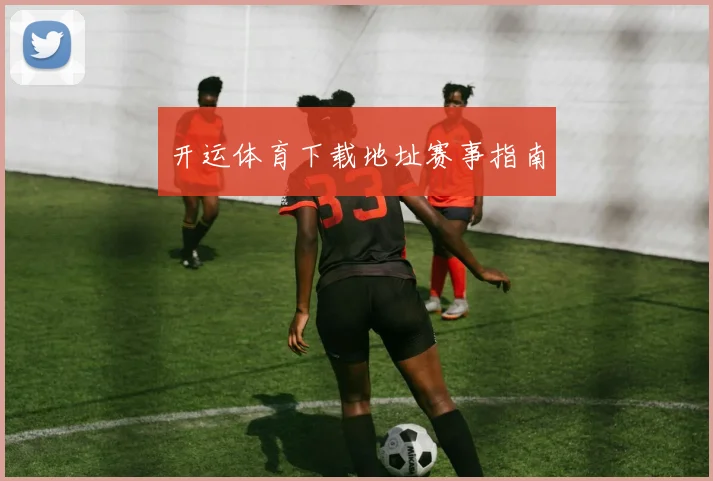 开运体育下载地址赛事指南