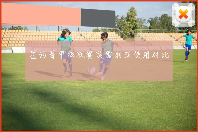 墨西哥甲级联赛莫雷利亚使用对比