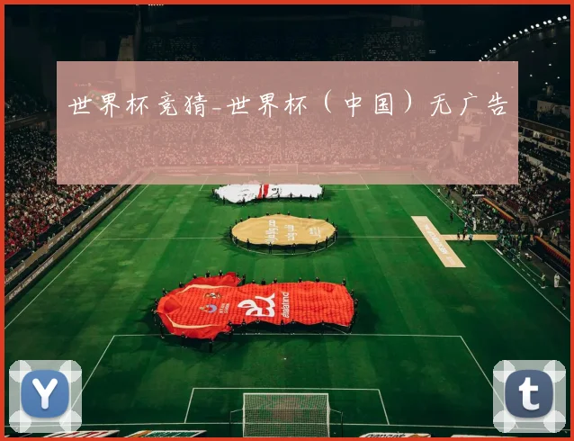 世界杯竞猜_世界杯（中国）无广告