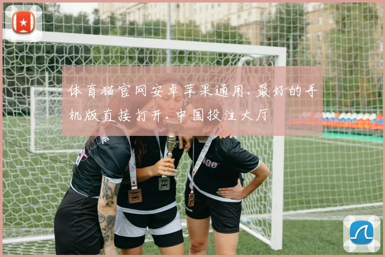 体育猫官网安卓苹果通用.最好的手机版直接打开.中国投注大厅