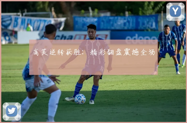高芙逆转获胜：精彩翻盘震撼全场