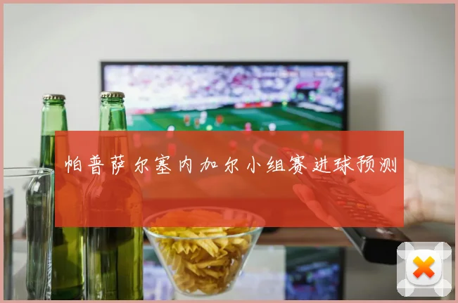 帕普萨尔塞内加尔小组赛进球预测