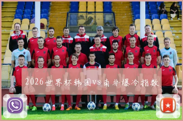 2026世界杯韩国vs南非爆冷指数