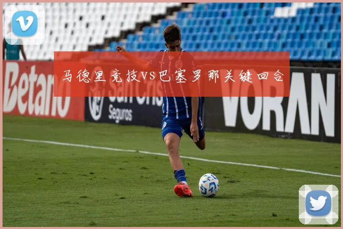 马德里竞技vs巴塞罗那关键回合