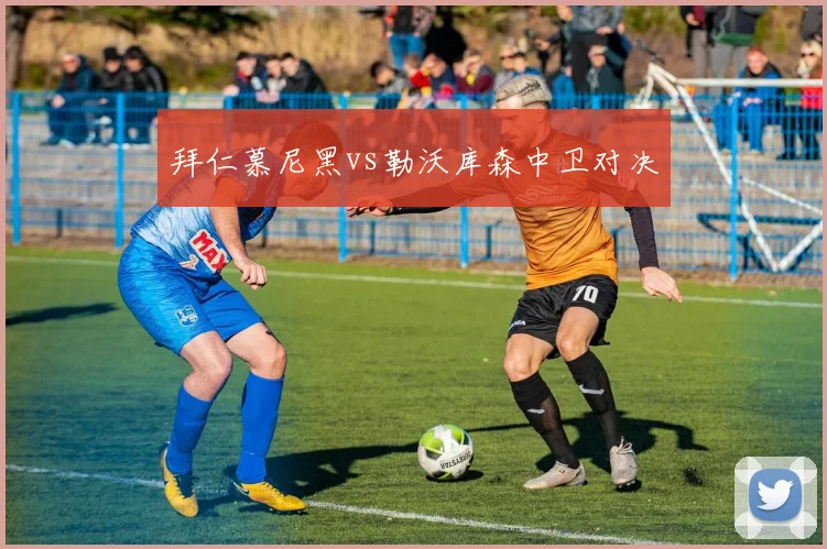 拜仁慕尼黑vs勒沃库森中卫对决