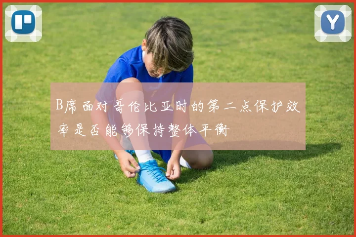 B席面对哥伦比亚时的第二点保护效率是否能够保持整体平衡
