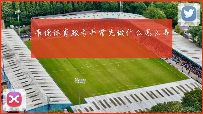 韦德体育账号异常先做什么怎么弄