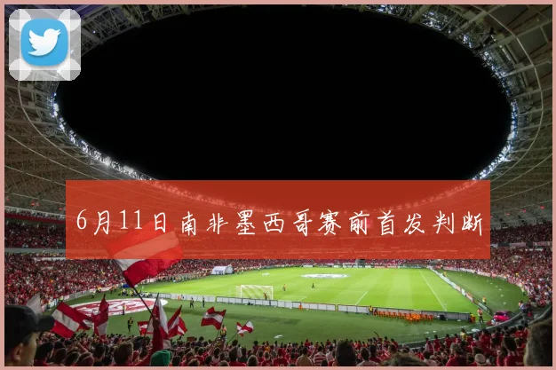 6月11日南非墨西哥赛前首发判断